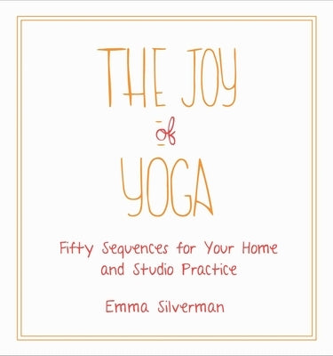 The Joy of Yoga: Fifty Sequences for Your Home and Studio Practice by Silverman, Emma