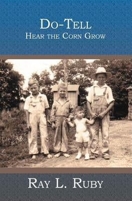 Do-Tell: Hear the Corn Grow by Ruby, Ray L.