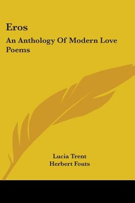 Eros: An Anthology Of Modern Love Poems by Trent, Lucia
