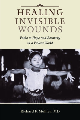 Healing Invisible Wounds: Paths to Hope and Recovery in a Violent World by Mollica, Richard F.