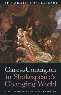 Care and Contagion in Shakespeare's Changing World by Chalk, Darryl