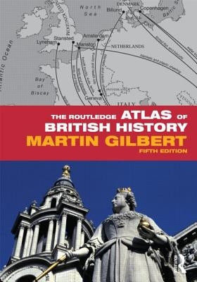 The Routledge Atlas of British History by Gilbert, Martin