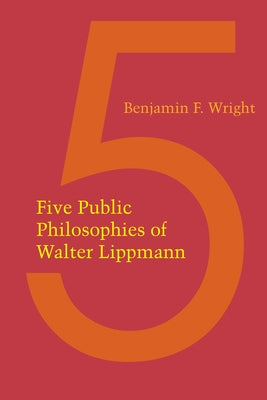 Five Public Philosophies of Walter Lippmann by Wright, Benjamin F.