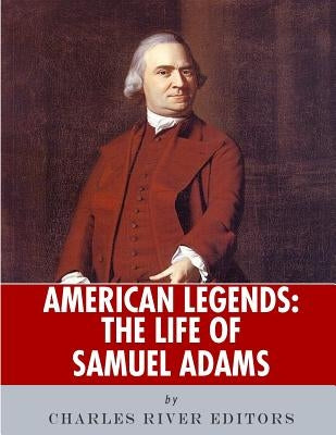 American Legends: The Life of Samuel Adams by Charles River