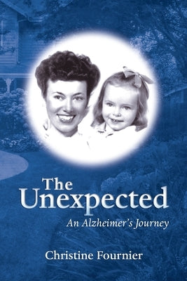 The Unexpected: An Alzheimer's Journey by Fournier, Christine