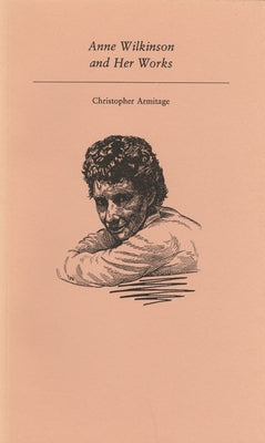 Anne Wilkinson and Her Works by Armitage, Christopher