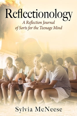 Reflectionology: A Reflection Journal of Sorts for the Teenage Mind by McNeese, Sylvia