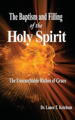 Baptism and Filling of the Holy Spirit by Ketchum, Lance T.