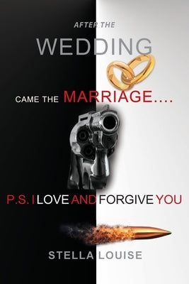 After the Wedding Came the Marriage: P.S. I Love and Forgive You by Louise, Stella