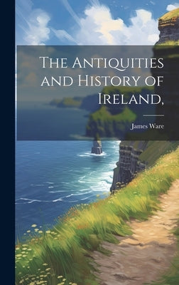 The Antiquities and History of Ireland, by Ware, James
