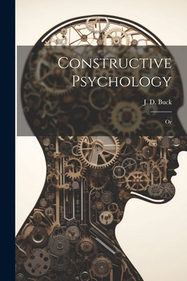 Constructive Psychology; Or by Buck, J. D. (Jirah Dewey) 1838-1916