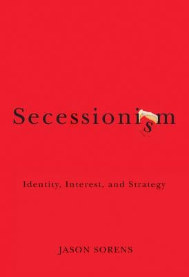 Secessionism: Identity, Interest, and Strategy by Sorens, Jason