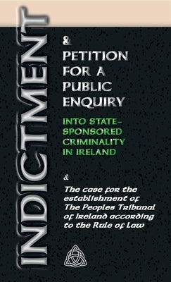 Indictment & Application for a Public Enquiry Into State-Sponsored Criminality in Ireland: And the case for the establishment of the People's Tribunal by Manning, Stephen T.