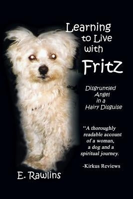 Learning to Live with Fritz: Disgruntled Angel in a Hairy Disguise by Rawlins, E.