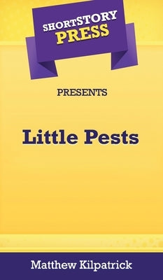 Short Story Press Presents Little Pests by Kilpatrick, Matthew