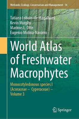 World Atlas of Freshwater Macrophytes: Monocotyledonous Species I (Acoraceae - Cyperaceae) - Volume 3 by Lobato-de Magalhães, Tatiana