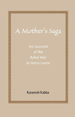 A Mother's Saga: An Account of the Rebel War in Sierra Leone by Karamoh, Kabba