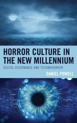 Horror Culture in the New Millennium: Digital Dissonance and Technohorror by Powell, Daniel W.