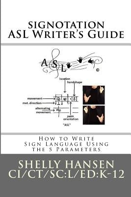 signotation ASL Writer's Guide: How to Write Sign Language Using the 5 Parameters by Hansen, Shelly L.