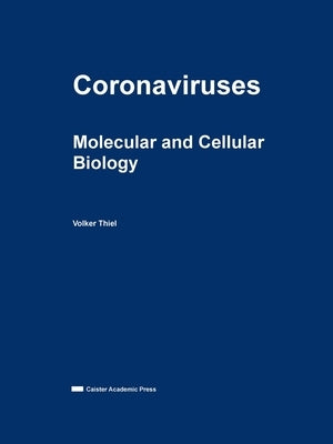 Coronaviruses: Molecular and Cellular Biology by Thiel, Volker