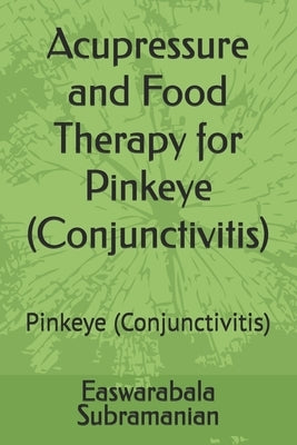 Acupressure and Food Therapy for Pinkeye (Conjunctivitis): Pinkeye (Conjunctivitis) by Subramanian, Easwarabala