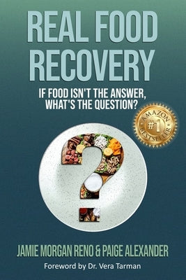 Real Food Recovery: If Food isn't the Answer, What's the Question? by Morgan Reno, Jamie