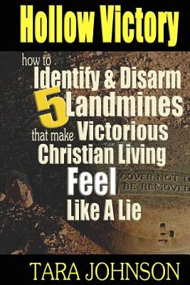 Hollow Victory: How To Identify & Disarm Five Landmines That Make Victorious Christian Living Feel Like A Lie by Johnson, Tara
