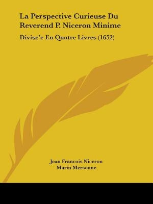 La Perspective Curieuse Du Reverend P. Niceron Minime: Divise'e En Quatre Livres (1652) by Niceron, Jean Francois