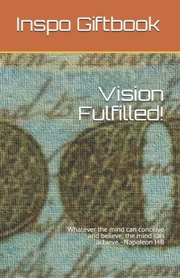 Visions Fulfilled!: Whatever the mind can conceive and believe, the mind can achieve. Napoleon Hill by Giftbook, Inspo