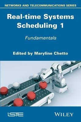 Real-Time Systems Scheduling 1: Fundamentals by Chetto, Maryline