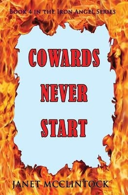 Cowards Never Start: Book 4 in the Iron Angel Series by McClintock, Janet