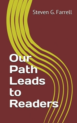 Our Path Leads to Readers; a Compilation by Farrell, Steven G.
