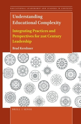 Understanding Educational Complexity: Integrating Practices and Perspectives for 21st Century Leadership by Kershner, Brad