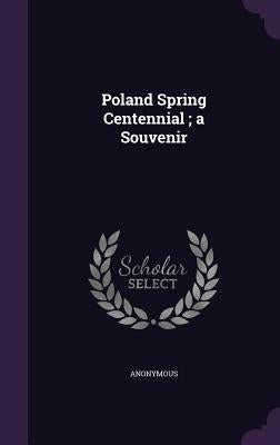 Poland Spring Centennial; a Souvenir by Anonymous