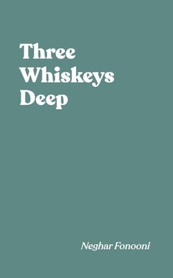 Three Whiskeys Deep by Fonooni, Neghar
