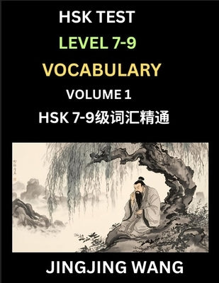 HSK Level 7, 8, 9 Vocabulary (Part 1)- Self-learn Chinese Words with Example Sentences, and Essays to Prepare HSK 7-9 Test, A Guide to Study and Quali by Wang, Jingjing