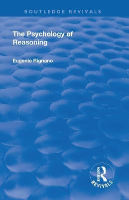 Revival: The Psychology of Reasoning (1923) by Rignano, Eugenio