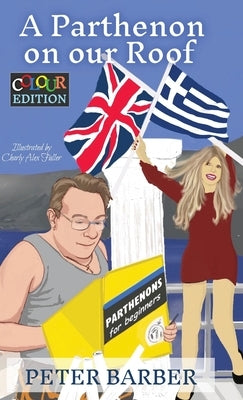 A Parthenon on our Roof - Colour Edition: Adventures of an Anglo-Greek marriage by Barber, Peter