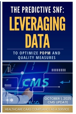 The Predictive Snf: Leveraging Data to Optimize PDPM and Quality Measures by Muhammad, Salimah Alia