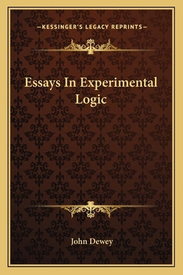 Essays In Experimental Logic by Dewey, John