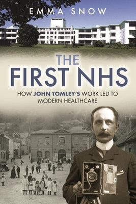 The First Nhs: How John Tomley's Work Led to Modern Healthcare by Snow, Emma