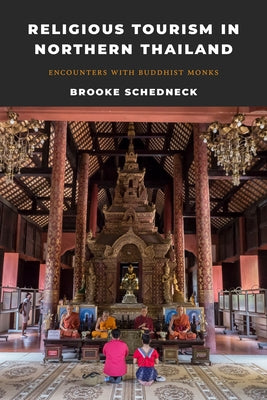 Religious Tourism in Northern Thailand: Encounters with Buddhist Monks by Schedneck, Brooke