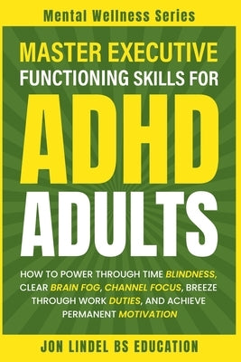 Master Executive Functioning Skills for ADHD Adults by Lindel, Jon