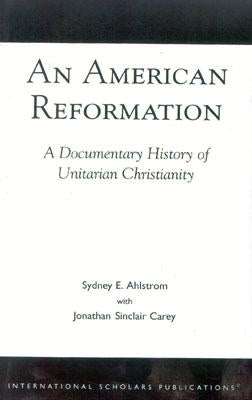 An American Reformation: A Documentary History of Unitarian Christianity by Ahlstrom, Sydney E.