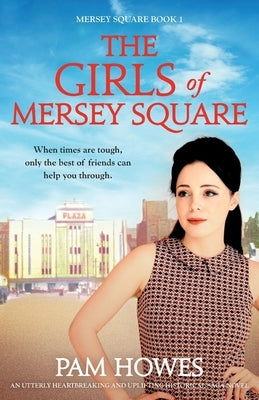The Girls Of Mersey Square: An utterly heartbreaking and uplifting historical saga novel by Howes, Pam