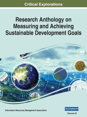 Research Anthology on Measuring and Achieving Sustainable Development Goals, VOL 3 by Management Association, Information R.