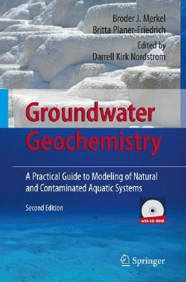 Groundwater Geochemistry: A Practical Guide to Modeling of Natural and Contaminated Aquatic Systems by Merkel, Broder J.
