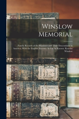 Winslow Memorial: Family Records of the Winslows and Their Descendants in America, With the English Ancestry As Far As Known. Kenelm Winslow by Anonymous