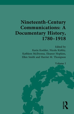 Nineteenth-Century Communications: A Documentary History, 1780-1918: Volume I: Reforming the Mails by Koehler, Karin