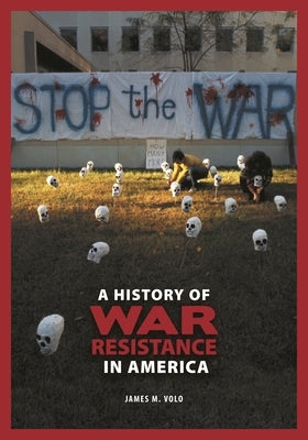 A History of War Resistance in America by Volo, James M.